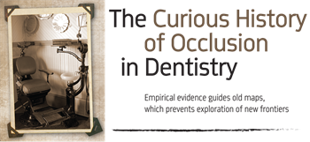 The Curious History of Occlusion in Dentistry   Drs. Barry Glassman and Don Malizia discuss some myths about occlusion and bites, and challenge restorative dentists to rethink “what they know.”