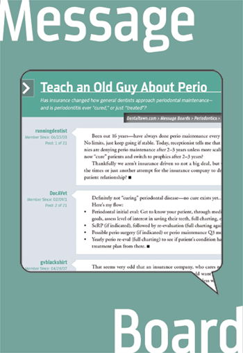 Message Boards: Periodontics - Teach an Old Guy About Perio Has insurance changed how dentists approach periodontal maintenance—and is periodontitis ever “cured,” or just “treated”?