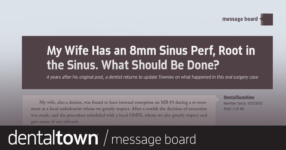 My Wife Has an 8mm Sinus Perf, Root in  the Sinus. What Should Be Done?  Four years after his original post, a dentist returns to update Townies on what happened in this oral surgery case.