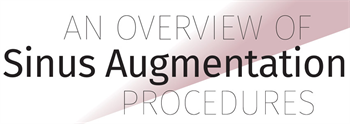 An Overview of Sinus Augmentation Procedures Dr. Veerendra Darakh explores sinus lifts from anatomy to differing surgical techniques. 