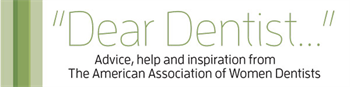 Women in Dentistry: "Dear Dentist...": Advice, Help and Inspiration from The American Association of AAWD members answer questions that matter.