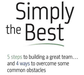 Simply The Best 5 steps to building a great team, and 4 ways to overcome some common obstacles.