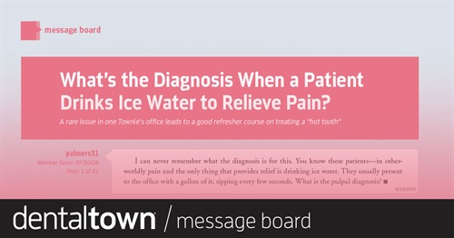 What’s the Diagnosis When a Patient  Drinks Ice Water to Relieve Pain? A rare issue in one Townie’s office leads to a good refresher course on treating a “hot tooth.”