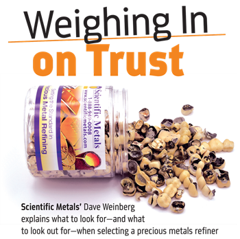 Corporate Profile: Weighing In On Trust Dentaltown special projects editor John Lannon sits down with Scientific Metals’ owner, Dave Weinberg, who explains what to look for—and what to look out for—when selecting a precious metals refiner.
