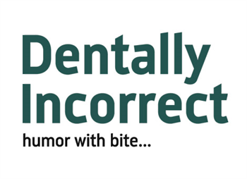 Dentally Incorrect Humor With Bite...