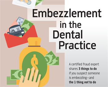 Embezzlement  in the Dental Practice Certified fraud expert Wendy Askins discusses the three things that dentists should do if they believe an employee is embezzling from them … and the one thing they should not do.