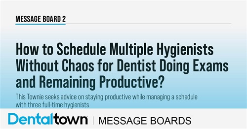 How to Schedule Multiple Hygienists Without Chaos for Dentist Doing Exams and Remaining Productive? A Townie seeks advice on staying productive while maintaining a schedule with three hygienists 