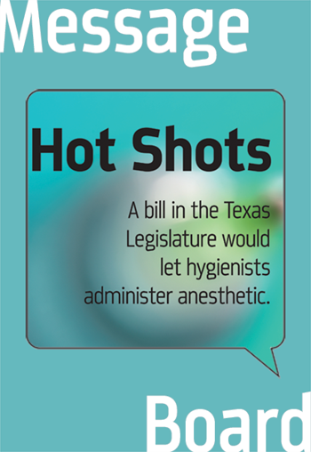 Texas Dentist  and Hygienist Is allowing hygienists to administer local anesthetic lowering the standard of care or a smart move in the practice? Townies weigh in on the topic, and comment on a Texas state Senate proposal to keep anesthetic in the doc’s hands.