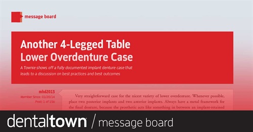 Another 4-Legged Table Lower Overdenture Case In this dental message board, a Townie shows off a fully documented implant denture case that leads to a discussion on best practices and best outcomes.