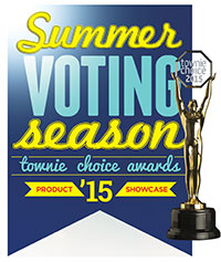 Townie Choice Awards It’s summertime—time to cast your vote for the most dependable, user-friendly, can’t-live-without products and services in the industry!