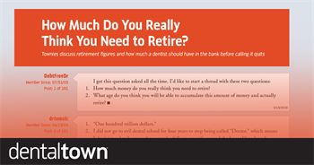 How Much Do You Really Think You Need to Retire? Townies discuss retirement figures and how much a dentist should have in the bank before calling it quits.