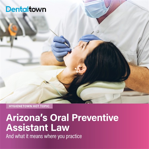 Arizona’s Oral Preventive Assistant Law A new certified mid-level role lets assistants scale healthy patients under supervision. What SB 1124 means for staffing, hygienists, and access to care where you practice