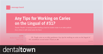 Any Tips for Working on Caries  on the Lingual of #31?   Townie “Noolie” is having trouble treating a hard-to-isolate molar in an older patient. Docs chime in with what works for them.
