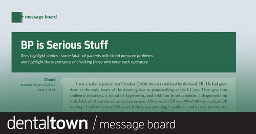 BP is Serious Stuff Docs highlight stories—some fatal—of patients with blood pressure problems and highlight the importance of checking those
who enter each operatory.