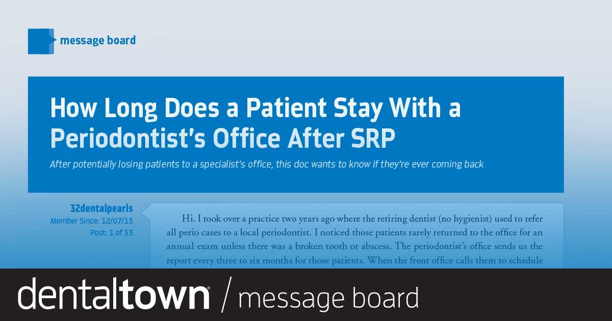 How Long Does a Patient Stay With a Periodontist’s Office After SRP? After potentially losing patients to a specialist’s office, this doc wants to know if they’re ever coming back.