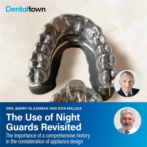 The Use of Night Guards Revisited Drs. Barry Glassman and Don Malizia emphasize the role of a detailed patient history in selecting and designing the most appropriate occlusal appliances.