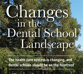 Changes in the Dental School Landscape The health care system is changing, and dental schools should be on the forefront.