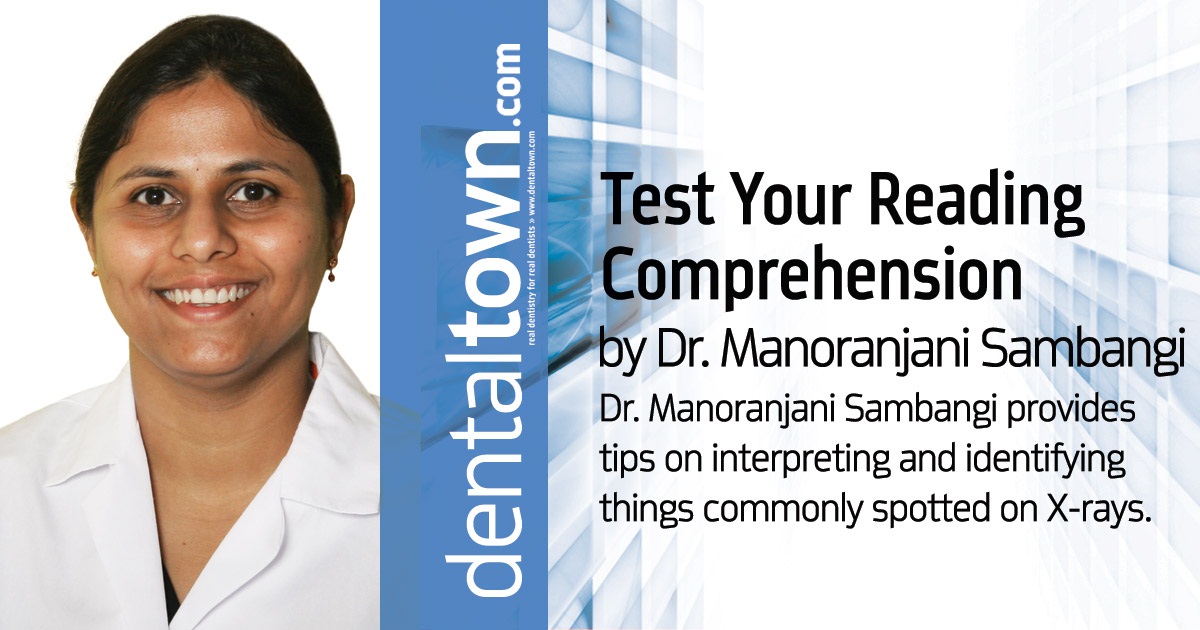 Test Your Reading Comprehension:  How well can you interpret what’s visible in dental radiographs? Dr. Manoranjani Sambangi provides tips on interpreting and identifying things commonly spotted on X-rays. Plus, information about troubleshooting and improving your imaging.