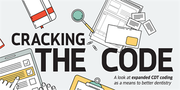  Continuing Education: Cracking the Code Hygiene educator Patti DiGangi explores how expansions in the CDT code can lead to better dentistry, especially related to early periodontal dental disease.