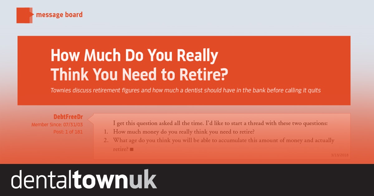 Message Board: How Much Do You Really Think You Need to Retire? Townies discuss retirement figures  and how much a dentist should have  in the bank before calling it quits.