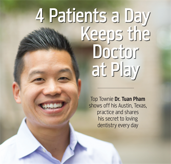 Office Visit: 4 Patients a Day Keeps the Doctor at Play Get a closer look at the Austin, Texas practice of Dr. Tuan Pham, whose every post on the <em>Dentaltown</em> message boards is followed by several hundred Townies.