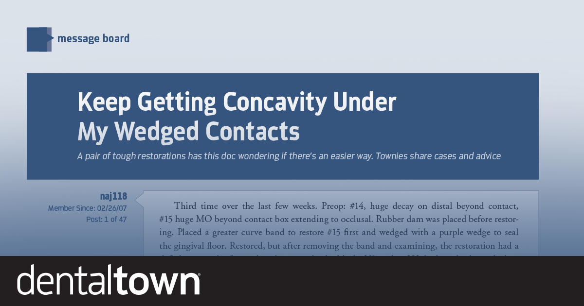 Keep Getting Concavity Under my Wedged Contacts A Townie looking to improve wedge placement gets some great tips.