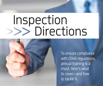 Inspection Directions To ensure compliance with OSHA regulations,  annual training is a must. Here’s what to cover— and how to tackle it.