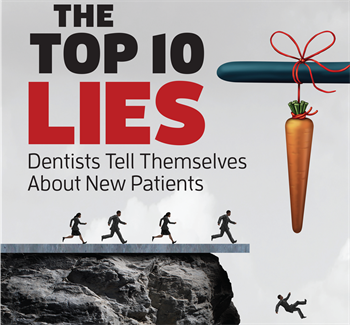 The Top 10 Lies Dentists Tell Themselves About New Patients Author Jay Geier explains why dentists need to take an honest look at what they’re doing to hurt their new-patient business— and how to turn those behaviors around.