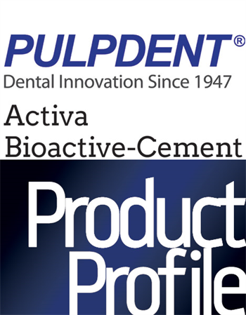 Product Profile: Pulpdent Activa  Bioactive-Cement: One cement does it all