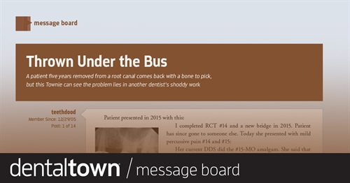 Thrown Under the Bus A patient five years removed from a root canal comes back with a bone to pick, but this Townie can see the problem lies in another dentist’s shoddy work.