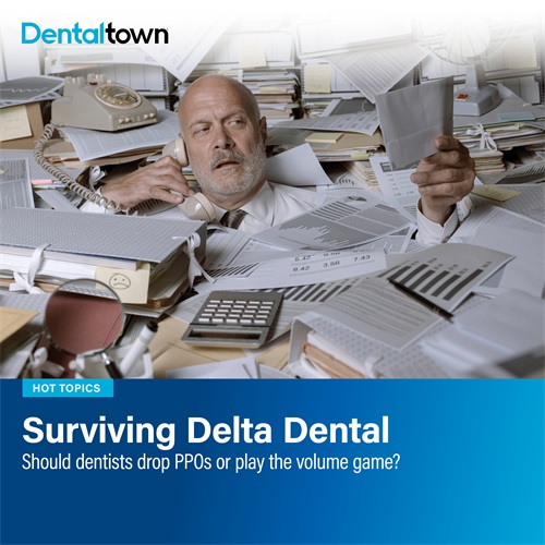 Surviving Delta Dental Should dentists drop PPOs or play the volume game?