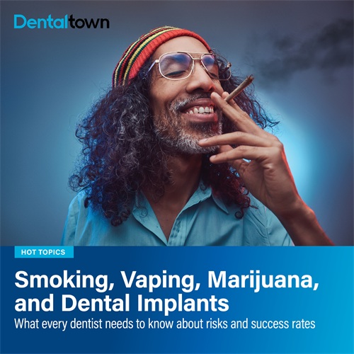 Smoking, Vaping, Marijuana, and Dental Implants What every dentist needs to know about risks and success rates