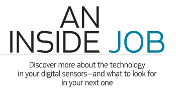 An Inside Job Discover more about the technology in your digital sensors—and what to look for in your next one