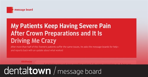 My Patients Keep Having Severe Pain After Crown Preparations And It Is Driving Me Crazy After more than half of this Townie’s patients suffer the same issues, he asks the message boards for help—and reports back with an update about what worked.
