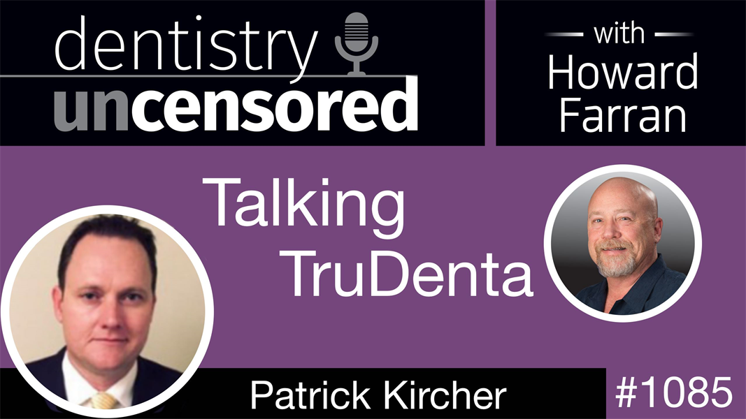 1085 Talking TruDenta with Patrick Kircher: Dentistry Uncensored with Howard Farran