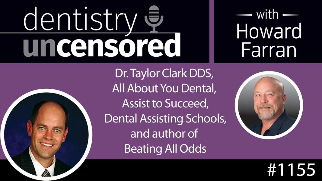 1155 Dr. Taylor Clark DDS, All About You Dental, Assist to Succeed, Dental Assisting Schools, and author of Beating All Odds : Dentistry Uncensored with Howard Farran