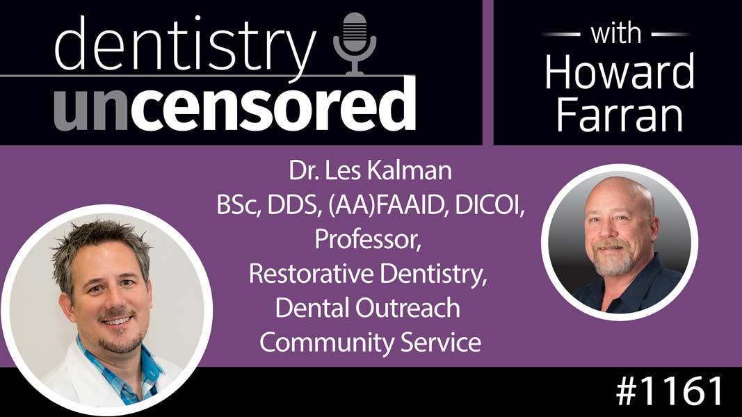 1161 Dr. Les Kalman BSc, DDS, (AA)FAAID, DICOI, Professor, Restorative Dentistry, Dental Outreach Community Service : Dentistry Uncensored with Howard Farran