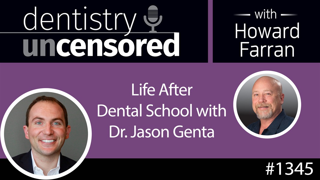 1345 Life After Dental School with Dr. Jason Genta : Dentistry Uncensored with Howard Farran
