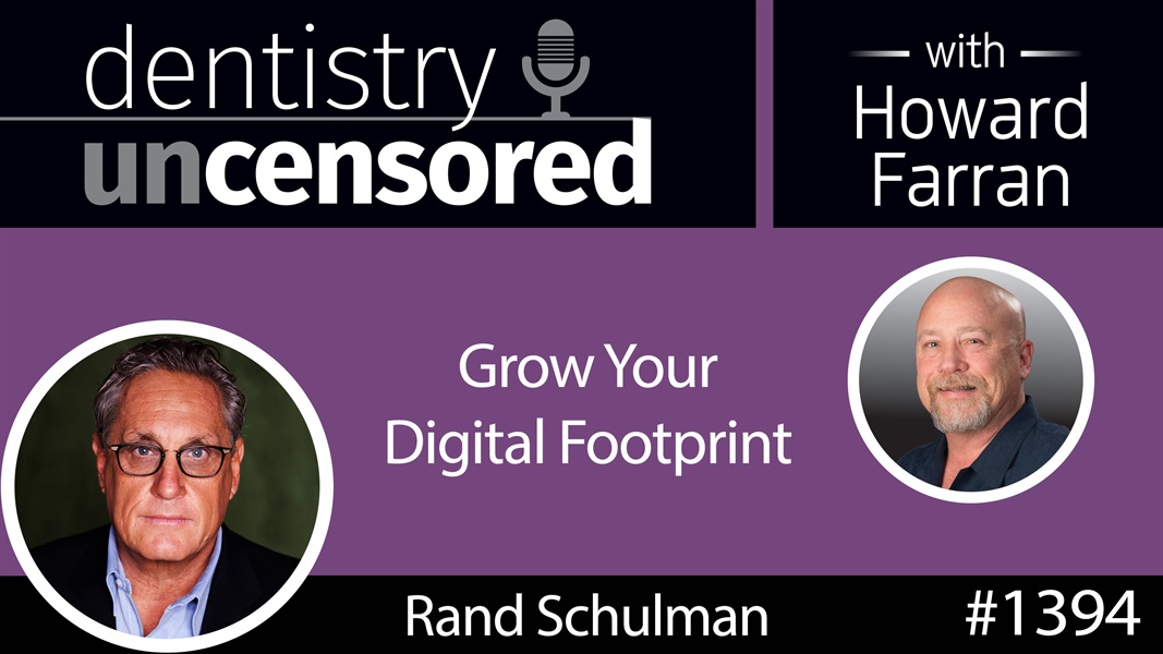 1394 Grow Your Digital Footprint with Rand Schulman, CEO of DMscore : Dentistry Uncensored with Howard Farran
