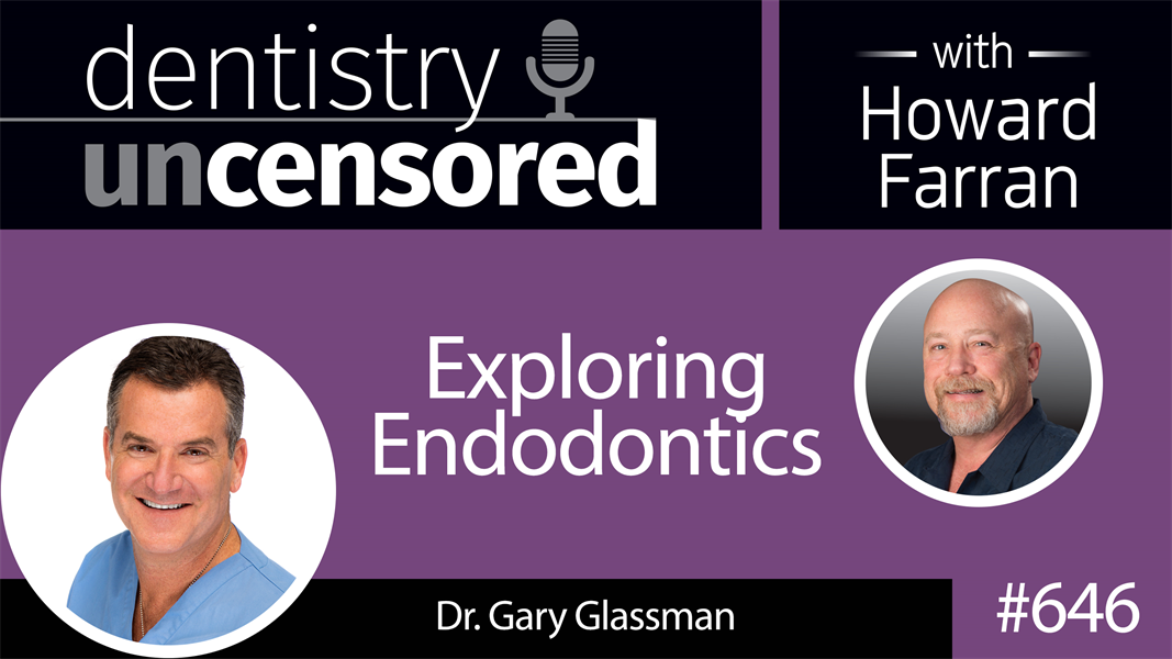 646 Exploring Endodontics with Gary Glassman : Dentistry Uncensored with Howard Farran