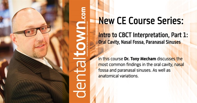 Dentaltown Learning Online.....Intro to CBCT Interpretation, Part 1: Oral Cavity, Nasal Fossa, Paranasal Sinuses. By Dr. Tony Mecham.