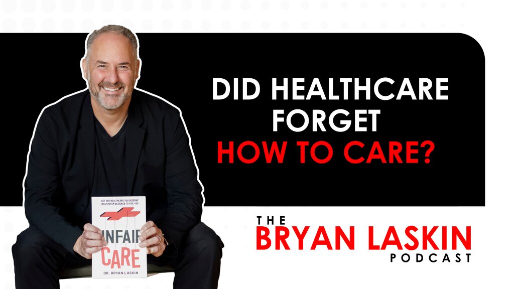 The Bryan Laskin Podcast Episode 192: Did Healthcare Forget How to Care? 