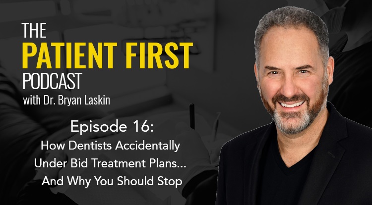The Patient First Podcast Episode 16: How Dentists Accidentally Under Bid Treatment Plans And Why You Should Stop