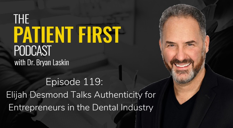 The Patient First Podcast Episode 119: Elijah Desmond Talks Authenticity for Entrepreneurs in the Dental Industry