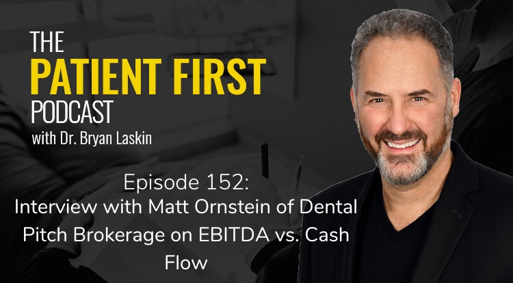 The Patient First Podcast Episode 152: Interview with Matt Ornstein of Dental Pitch Brokerage on EBITDA vs. Cash Flow
