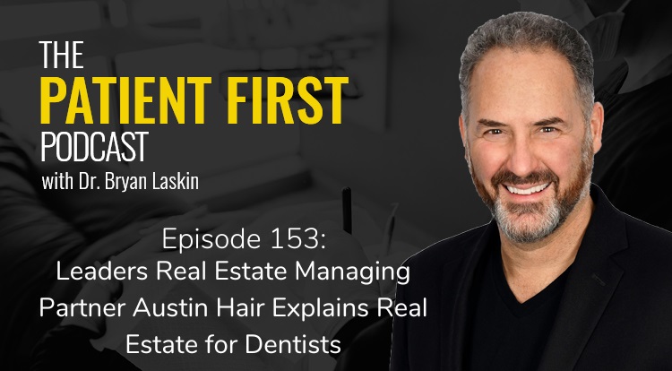 The Patient First Podcast Episode 153: Leaders Real Estate Managing Partner Austin Hair Explains Real Estate for Dentists