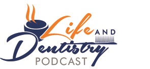 The Life and Dentistry Podcast