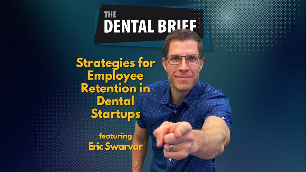 Strategies for Employee Retention in Dental Startups | Eric Swarvar | The Dental Brief #255