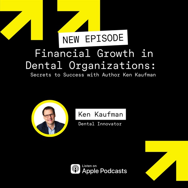 Financial Growth in Dental Organizations: Secrets to Success with Author Ken Kaufman