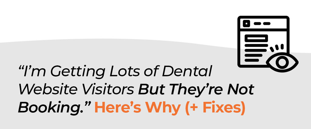 I’m Getting Lots of Dental Website Visitors But They’re Not Booking. Here’s Why (+ Fixes)